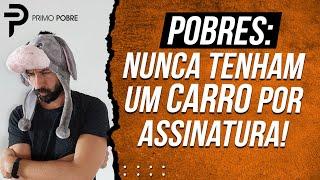 POBRES: Nunca tenham um CARRO POR ASSINATURA (Carro por assinatura vale a pena? Quanto custa?)