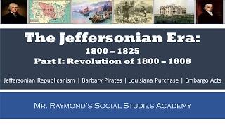 Jeffersonian Era: Part I - 1800 - 1808 - Thomas Jefferson's Presidency