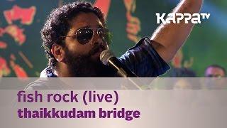 Fish Rock - Thaikkudam Bridge Live - Kappa TV