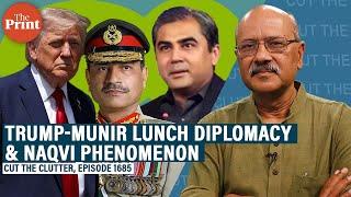 Trump-Munir lunch, US's fatal attraction to Pakistani generals & curious case of ‘Pindi man’ Naqvi