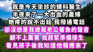 我是今天坐診的婦科醫生，半夜來了一大出血的產婦，她疼的說不出話，我撥通電話，卻沒想是我總裁老公著急的聲音，顧不上震驚，我趕緊準備接生，看見孩子後我知道他報應來了#爽文完結#一口氣看完#小三#豪門#霸總