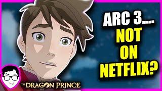 Why Arc 3 WON’T BE ON NETFLIX… | Opinion | The Dragon Prince Season 8-10 News