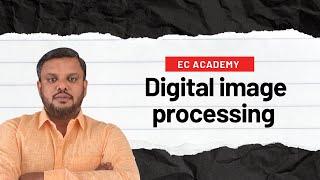 DIP#1 Introduction to Digital Image Processing || EC Academy