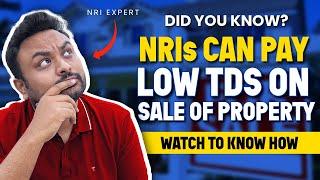 How NRIs Can Lower TDS Rate on Sale of Property? | NRI Money with Alok