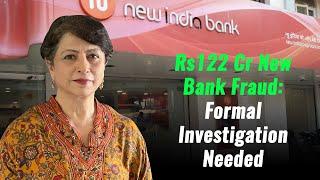 Rs122 Cr New Bank Fraud: Formal Investigation Needed