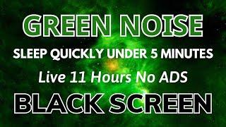 Sleep Quickly Under 5 Minutes With Green Noise Sounds - Black Screen | Relax Sound In 11H