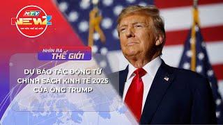 DỰ BÁO TÁC ĐỘNG TỪ CHÍNH SÁCH KINH TẾ 2025 CỦA ÔNG TRUMP | NHÌN RA THẾ GIỚI | HTV TIN TỨC