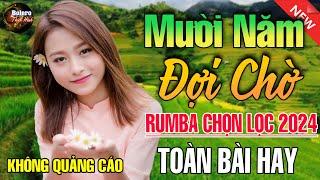 Mười Năm Đợi Chờ - Mở Thật To LK Rumba Hải Ngoại Vượt Thời Gian, Nhạc Trữ Tình 2024 Ngủ Cực Say