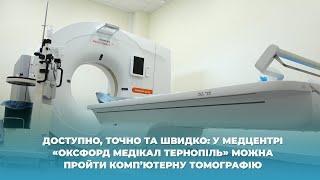 Доступно, точно і швидко:у медцентрі «Оксфорд Медікал Тернопіль» можна пройти комп’ютерну томографію