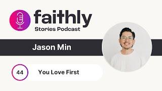 You Love First - Jason Min | Faithly Stories | Ep. 44