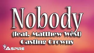 Nobody (lyrics) ~ Casting Crowns ~ Nobody (featuring Matthew West)