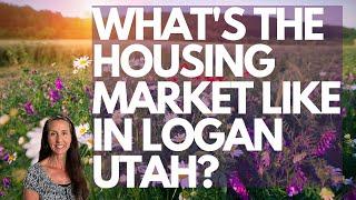 WHAT'S THE HOUSING MARKET LIKE IN LOGAN UTAH?