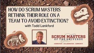 How Do Scrum Masters Rethink Their Role to Avoid Extinction? with Todd Lankford