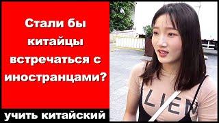 Стали бы китайцы встречаться с иностранцами?  -  Интервью на китайских улицах