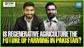 Is Regenerative Agriculture Pakistan's Future? | Taimur Malik | Grow Pakistan | Dawn News English