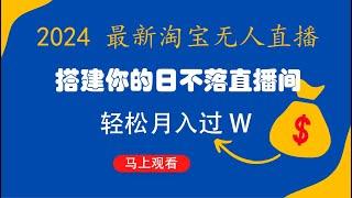 最新淘宝无人直播 2024年11月稳定暴力项目 搭建你的日不落直播间 轻松月入过W