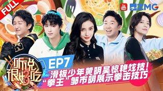 【EP7】Angelababy黄明昊现场大口嗦粉！“拳王”邹市明舞台秀拳技燃爆全场！李斯丹妮霹雳舞热血开跳~  | 听说很好吃3  FULL