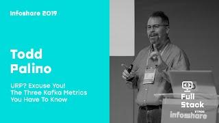 Infoshare 2019 - Todd Palino: URP? Excuse You! The Three Kafka Metrics You Have To Know