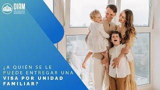 ‍‍‍ ¿A Quién se le Puede Entregar Visa por Unidad Familiar? ‍‍‍