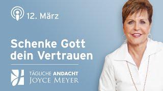 12.03. | SCHENKE GOTT  dein VERTRAUEN ️ – Tägliche Andacht von Joyce Meyer