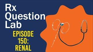 Question Lab - Episode 150: Renal