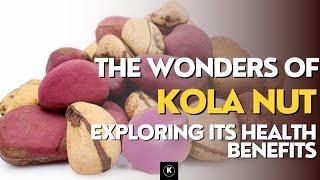 UNLOCKING A NATURAL PHARMACY: THE UNTAPPED HEALTH BENEFITS OF KOLA NUTS - Cola acuminata & nitida