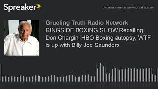 RINGSIDE BOXING SHOW Recalling Don Chargin, HBO Boxing autopsy, WTF is up with Billy Joe Saunders