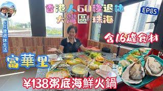 299.大灣區-吃喝玩樂篇-珠海（EP85) ，珠海｜珠海探店｜粥底海鮮火鍋｜16碟食材套餐¥138｜生蠔｜海蝦｜白鱔｜ 富華里｜港車北上