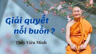 Giải quyết nỗi buồn ?  II Thầy Viên Minh