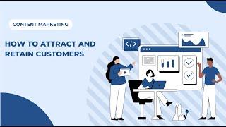 Content Marketing - How to Attract and Retain Customers