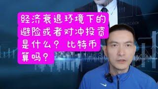 经济衰退环境下的避险或者对冲投资是什么？ 比特币算吗？