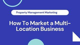 Property Management Marketing - How to Market a Multi-Location Business