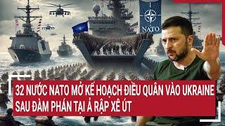 Cực Nóng: 32 nước NATO mở kế hoạch điều quân vào Ukraine sau đàm phán tại Ả Rập Xê út