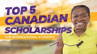 Top 5 Canadian Scholarships for International Students.