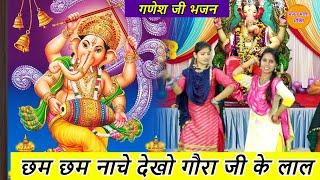 छम छम नाचे देखो गौरा जी के लाल - गणेश जी भजन | Cham Cham Nache Dekho Gora Ji Ke Laal | Ganesh Bhajan