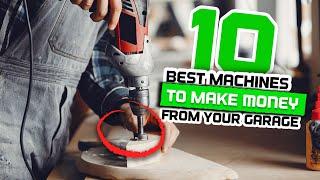 Top 10 BEST machines to make MONEY from your garage! 