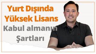 Yurtdışında Yüksek Lisanstan Kabul almak icin neler gerekli?