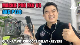 Hát Hay Mà Không Cần Phần Mềm Thì Chỉ Có Mackie Pro Fx6 V3 Kết Hợp Micro AKG P120 Chất Lượng Cao