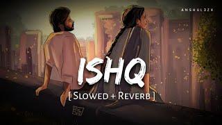 Ishq (Slowed + Reverb) | Faheem Abdullah, Rauhan Malik | Lost Faund | Anshul3zx