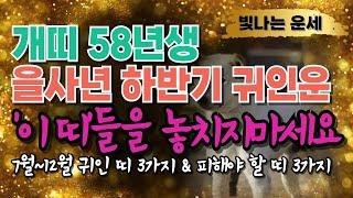 58년생 개띠 2025년 운세 하반기 귀인운'이 띠' 3가지 천을귀인입니다 상극인 띠 '3가지' 무술년 58년생 운세 무술생 개띠말년운 1958년생 재물운 을사년 하반기