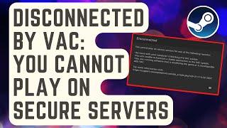 SOLVED: Disconnected By VAC: You Cannot Play On Secure Servers