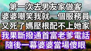 第一次去男友家做客！婆婆嘲笑我就一個服務員！又死了媽壓根配不上她家！我果斷撥通首富老爹電話！隨後一幕婆婆當場傻眼！#為人處世 #幸福人生#為人處世 #生活經驗#情感故事#以房养老#唯美频道