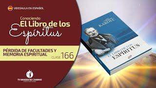 Clase 166 • Conociendo El Libro de los Espíritus • Pérdida de facultades y memoria espiritual