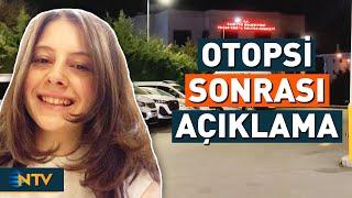 Son Dakika: Ece Gürel'in Otopsisinden İlk Bilgiler! Ölümünde Şüpheli Bir Durum Var Mı? | NTV