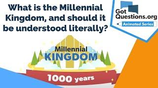 What is the Millennial Kingdom, and should it be understood literally?