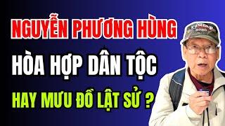 NGUYỄN PHƯƠNG HÙNG là ai? HÒA HỢP DÂN TỘC hay mưu đồ LẬT SỬ, "thân cộng để diệt cộng"?