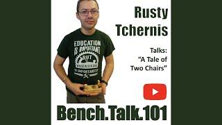 Bench.Talk.101 Rusty Tchernis Talks "A Tale of Two Chairs"