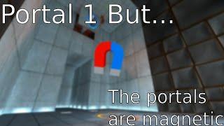 Portal 1 but the portals are magnetized..