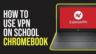 How to Use VPN on School Chromebook (Easy Way)