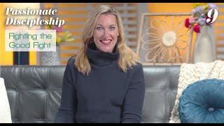 Passionate Discipleship Bible Study Talk 9: Fighting the Good Fight